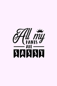 Paperback All My Pants Are Sassy: Lined Blank Notebook Journal With Funny Sassy Saying On Cover, Great Gifts For Coworkers, Employees, Women, And Staff Book