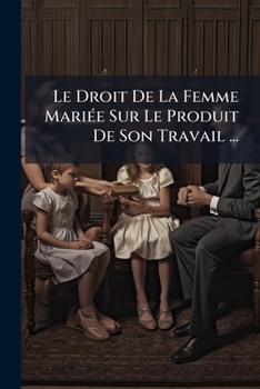 Le Droit De La Femme Mariee Sur Le Produit De Son Travail (1893)