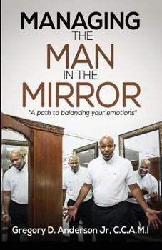 Paperback Managing The Man In The Mirror: A Path To Balancing Your Emotions Book