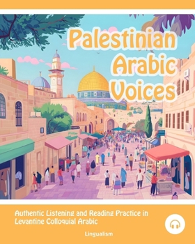 Paperback Palestinian Arabic Voices: Authentic Listening and Reading Practice in Levantine Colloquial Arabic Book