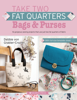 Paperback Take Two Fat Quarters: Bags & Purses: 16 Gorgeous Sewing Projects That Use Just Two Fat Quarters of Fabric Book