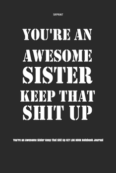 Paperback You're an Awesome Sister Keep That Shit Up KEY LOG BOOK Notebook Journal Book