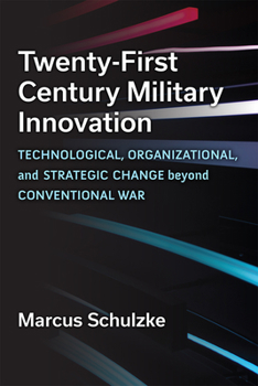 Hardcover Twenty-First Century Military Innovation: Technological, Organizational, and Strategic Change Beyond Conventional War Book