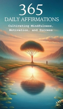 365 Affirmations: Cultivating Mindfulness, Motivation and Success