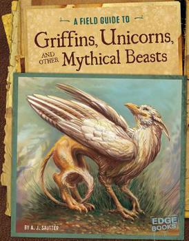 Paperback A Field Guide to Griffins, Unicorns, and Other Mythical Beasts Book