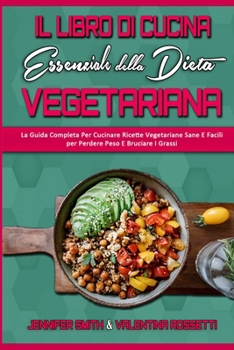 Il Libro Di Cucina Essenziale Della Dieta Vegetariana: La Guida Completa Per Cucinare Ricette Vegetariane Sane E Facili per Perdere Peso E Bruciare I ... Plant Based Diet Cookbook)