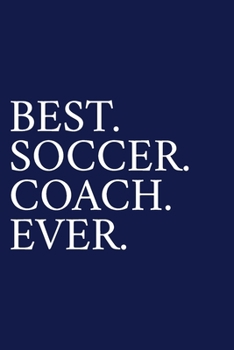 Paperback Best. Soccer. Coach. Ever.: A Thank You Gift For Soccer Coach Volunteer Soccer Coach Gifts Soccer Coach Appreciation Blue Book