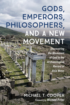 Gods, Emperors, Philosophers, and a New Movement: Discovering the Movement of God in the Archaeological Record of Asia Minor