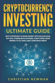 Paperback Cryptocurrency Investing Ultimate Guide: Best Strategies to Make Money with Blockchain, Bitcoin, Ethereum Platforms. Everything from Mining to Ico and Book