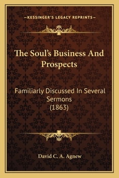 Paperback The Soul's Business And Prospects: Familiarly Discussed In Several Sermons (1863) Book