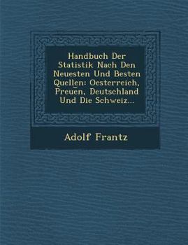 Handbuch Der Statistik Nach Den Neuesten Und Besten Quellen: Oesterreich, Preue︣n, Deutschland Und Die Schweiz...