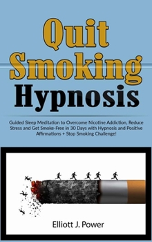 Quit Smoking Hypnosis: Guided Sleep Meditation to Overcome Nicotine Addiction, Reduce Stress and Get Smoke-Free in 30 Days with Hypnosis and Positive Affirmations + Stop Smoking Challenge!