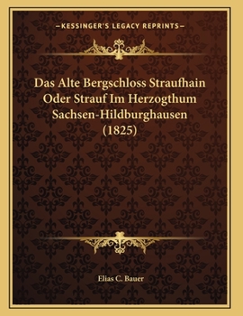 Paperback Das Alte Bergschloss Straufhain Oder Strauf Im Herzogthum Sachsen-Hildburghausen (1825) [German] Book