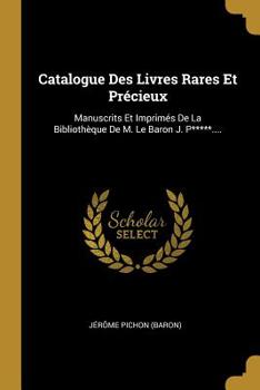 Paperback Catalogue Des Livres Rares Et Pr?cieux: Manuscrits Et Imprim?s De La Biblioth?que De M. Le Baron J. P*****.... [French] Book