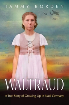 Waltraud: A True Story of Growing Up in Nazi Germany