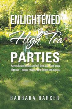 Paperback Enlightened High Tea Parties: Have Cake and Scones and Eat Them Too. Plant Based High Teas Menus, Recipes, Party Themes and Classes. Book
