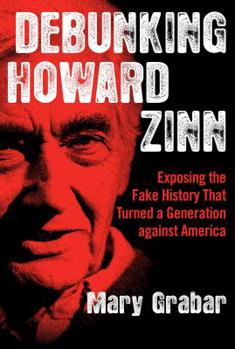 Hardcover Debunking Howard Zinn: Exposing the Fake History That Turned a Generation Against America Book