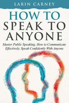 Paperback How to Speak to Anyone: Master Public Speaking, How to Communicate Effectively, Speak Confidently With Anyone Book