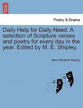 Paperback Daily Help for Daily Need. a Selection of Scripture Verses and Poetry for Every Day in the Year. Edited by M. E. Shipley. Book
