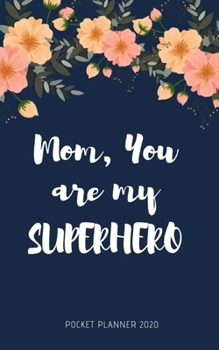 Mom, You are my SUPERHERO Pocket Planner 2020: Diary Agenda 2020 Calendar and Organizer Notebook Mom Gifts Ideas