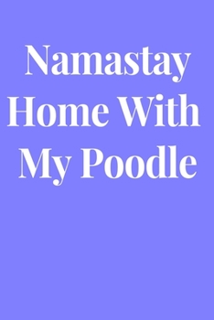 Namastay Home With My Poodle: Lined Journal Notebook, Diary or Planner Paperback Size 6x9 Inches