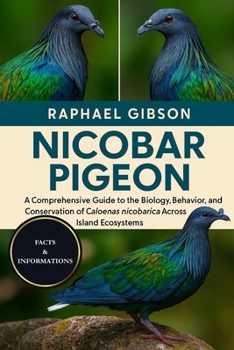 NICOBAR PIGEON: A Comprehensive Guide to the Biology, Behavior, and Conservation of Caloenas nicobarica Across Island Ecosystems
