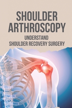 Paperback Shoulder Arthroscopy: Understand Shoulder Recovery Surgery: Shoulder Surgery Rehibilitation Book