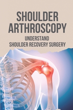 Paperback Shoulder Arthroscopy: Understand Shoulder Recovery Surgery: Shoulder Surgery Rehibilitation Book