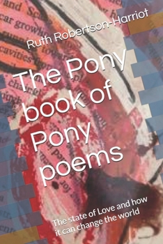 The Pony Book of Pony Poems: The state of Love and how it can change the world (Pony Books On Pony Subjects : Exploring all the phony subjects in the ... truth or something closer to it than 'facts')