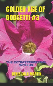 GOLDEN AGE OF GODSETTI #3: THE EXTRATERRESTRIAL WITH US.