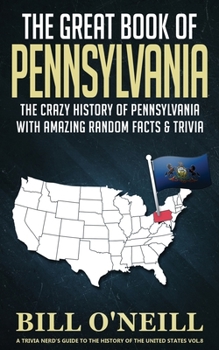 Paperback The Great Book of Pennsylvania: The Crazy History of Pennsylvania with Amazing Random Facts & Trivia Book