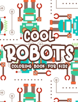 Paperback Cool Robots Coloring Book: Fun-Filled Coloring Activity Pages For Boys, Amazing Robot Designs And Illustrations To Color Book