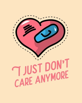 Paperback I Just Don't Care Anymore: Funny Single Awareness Day Gift - Anti Valentine's Day Gifts - For Teen Girls - For Men - Sarcastic Alone Day - For He Book