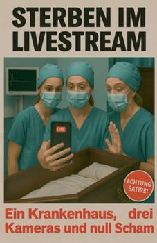 Sterben im Livestream - Ein Krankenhaus, drei Kameras und null Scham (German Edition)