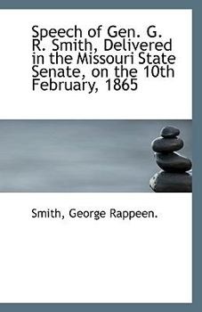 Paperback Speech of Gen. G. R. Smith, Delivered in the Missouri State Senate, on the 10th February, 1865 Book