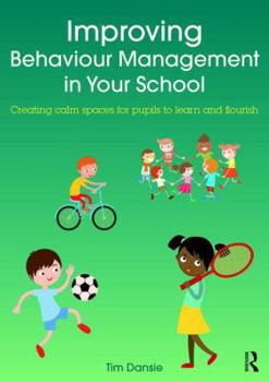 Paperback Improving Behaviour Management in Your School: Creating calm spaces for pupils to learn and flourish Book