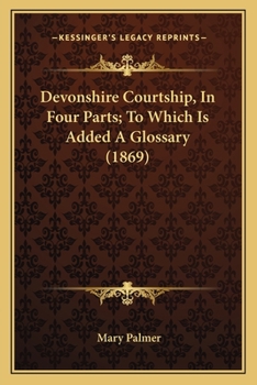 Paperback Devonshire Courtship, In Four Parts; To Which Is Added A Glossary (1869) Book
