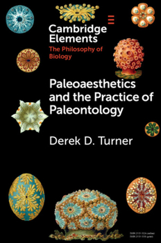 Paleoaesthetics and the Practice of Paleontology - Book  of the Elements in the Philosophy of Biology