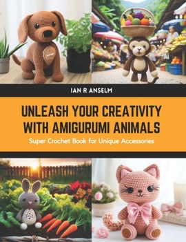 Paperback Unleash Your Creativity with Amigurumi Animals: Super Crochet Book for Unique Accessories Book