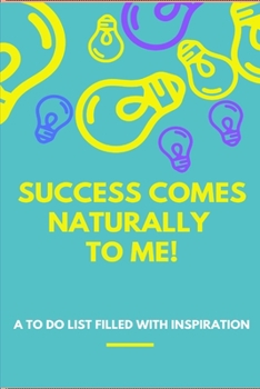 Paperback Success Comes Naturally to Me: A To Do List Filled With Inspiration Book