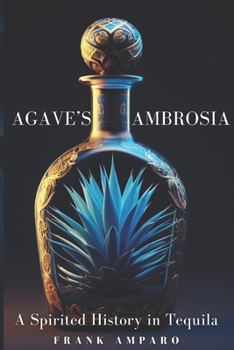 Paperback Agave's Ambrosia: A Spirited History of Tequila Book