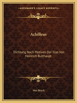 Paperback Achilleus: Dichtung Nach Motiven Der Ilias Von Heinrich Bulthaupt: Fur Solostimmen, Chor Und Orchester (1885) [German] Book