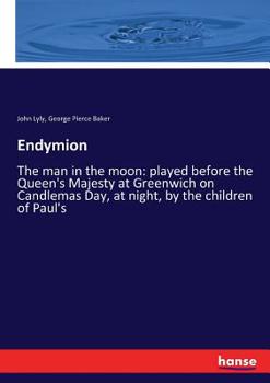Paperback Endymion: The man in the moon: played before the Queen's Majesty at Greenwich on Candlemas Day, at night, by the children of Paul's Book