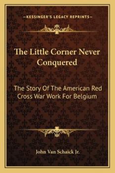 The little corner never conquered; the story of the American Red cross work for Belgium