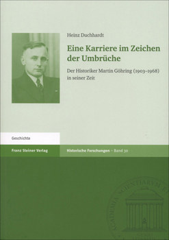 Eine Karriere Im Zeichen Der Umbruche: Der Historiker Martin Gohring (1903-1968) in Seiner Zeit