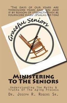 Paperback Ministering To The Seniors: Understanding The Myths & Truths Of Aging Book