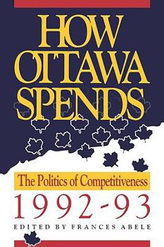 Paperback How Ottawa Spends, 1992-1993: The Politics of Competitiveness Volume 13 Book