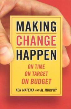 Hardcover Making Change Happen on Time: On Time, on Target, on Budget Book