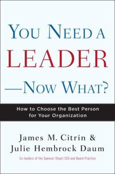 Hardcover You Need a Leader--Now What?: How to Choose the Best Person for Your Organization Book