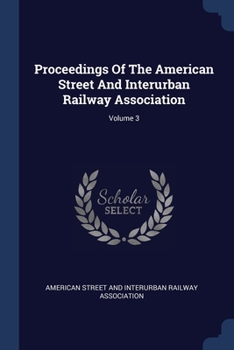 Paperback Proceedings Of The American Street And Interurban Railway Association; Volume 3 Book